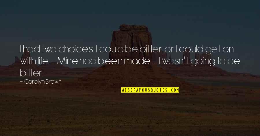 Tavilak Quotes By Carolyn Brown: I had two choices. I could be bitter,