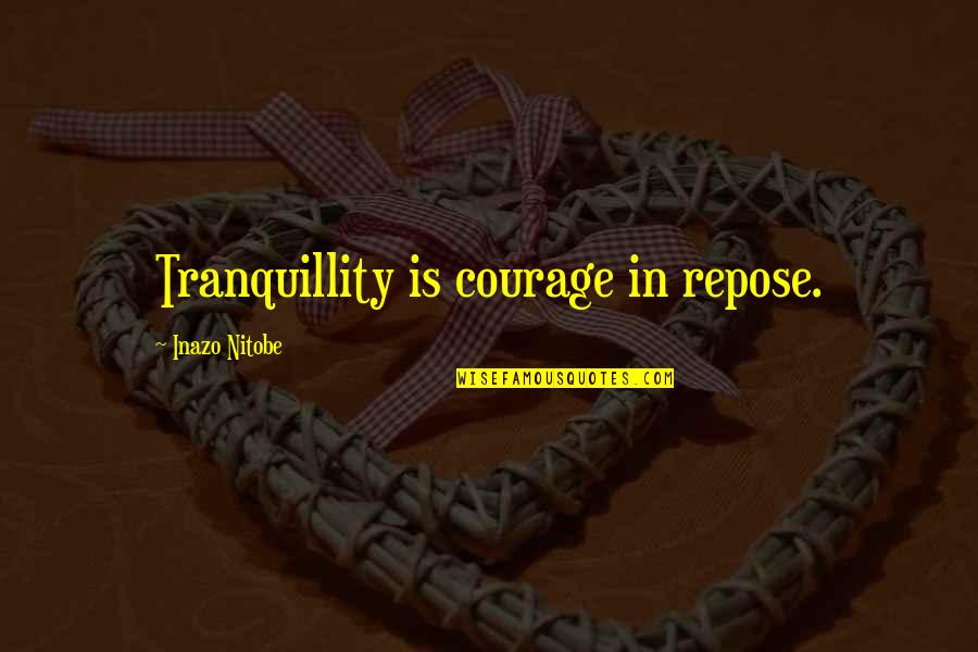 Tavilgiin Quotes By Inazo Nitobe: Tranquillity is courage in repose. Tavilgiin Quotes By Inazo Nitobe: Tranquillity is courage in repose.