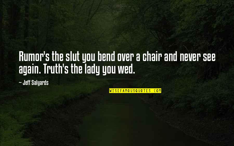 Tavilo Quotes By Jeff Salyards: Rumor's the slut you bend over a chair