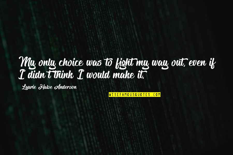 Tavin Pumarejo Quotes By Laurie Halse Anderson: My only choice was to fight my way Tavin Pumarejo Quotes By Laurie Halse Anderson: My only choice was to fight my way