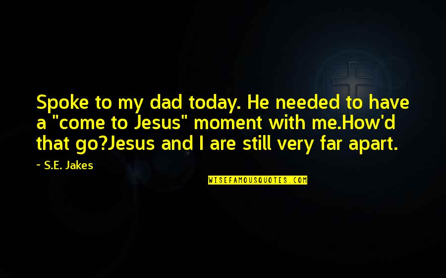 Tavin Pumarejo Quotes By S.E. Jakes: Spoke to my dad today. He needed to Tavin Pumarejo Quotes By S.E. Jakes: Spoke to my dad today. He needed to