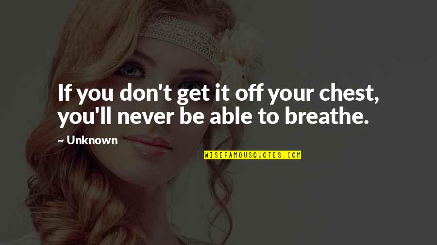 Tavin Pumarejo Quotes By Unknown: If you don't get it off your chest,