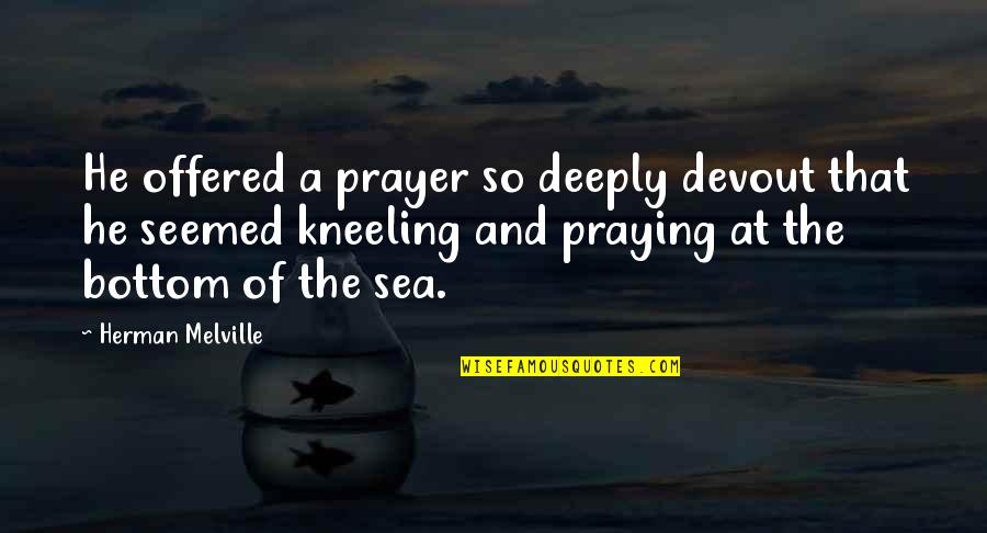 Tavion Dignard Quotes By Herman Melville: He offered a prayer so deeply devout that Tavion Dignard Quotes By Herman Melville: He offered a prayer so deeply devout that