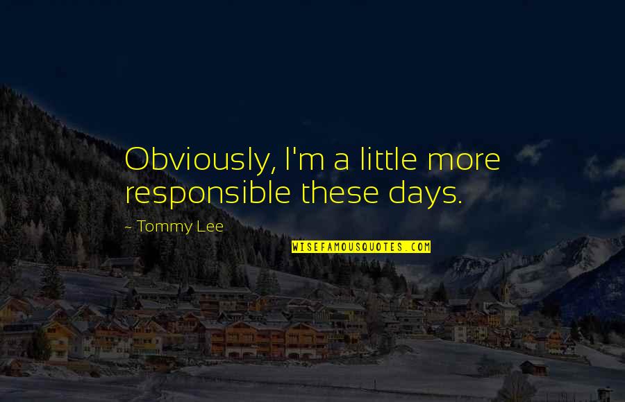 Tavion Dignard Quotes By Tommy Lee: Obviously, I'm a little more responsible these days.