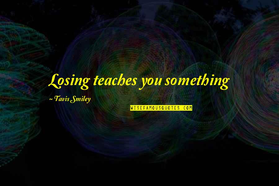 Tavis Quotes By Tavis Smiley: Losing teaches you something