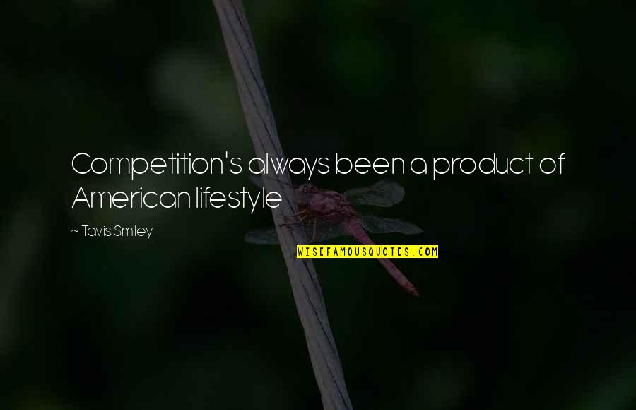 Tavis Quotes By Tavis Smiley: Competition's always been a product of American lifestyle