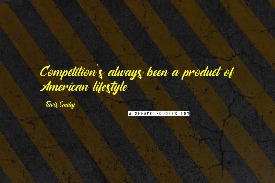 Tavis Smiley quotes: Competition's always been a product of American lifestyle