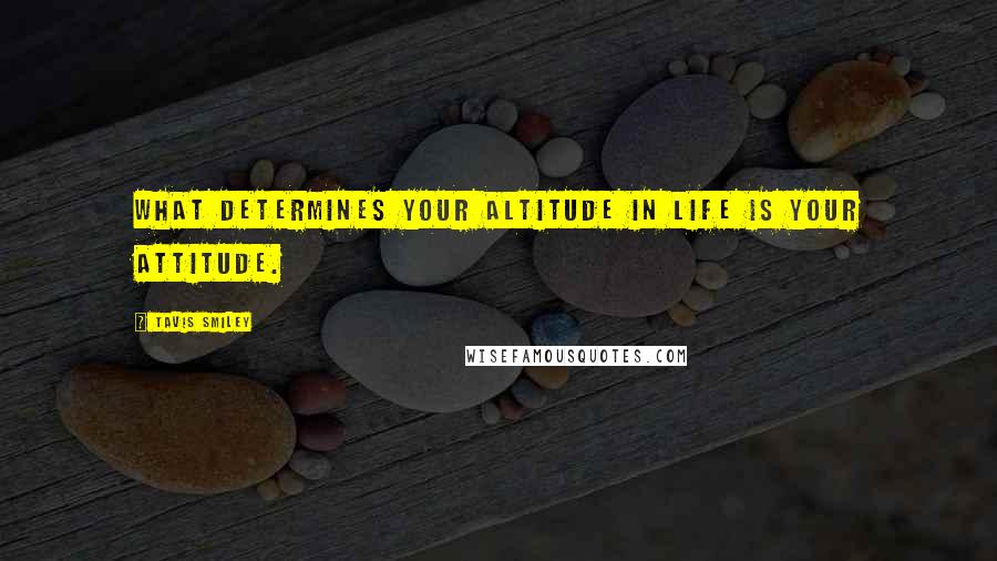 Tavis Smiley quotes: What determines your altitude in life is your attitude.