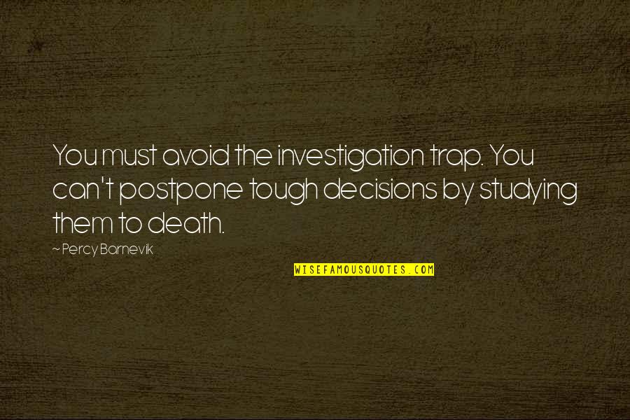 Tavish Crowe Quotes By Percy Barnevik: You must avoid the investigation trap. You can't