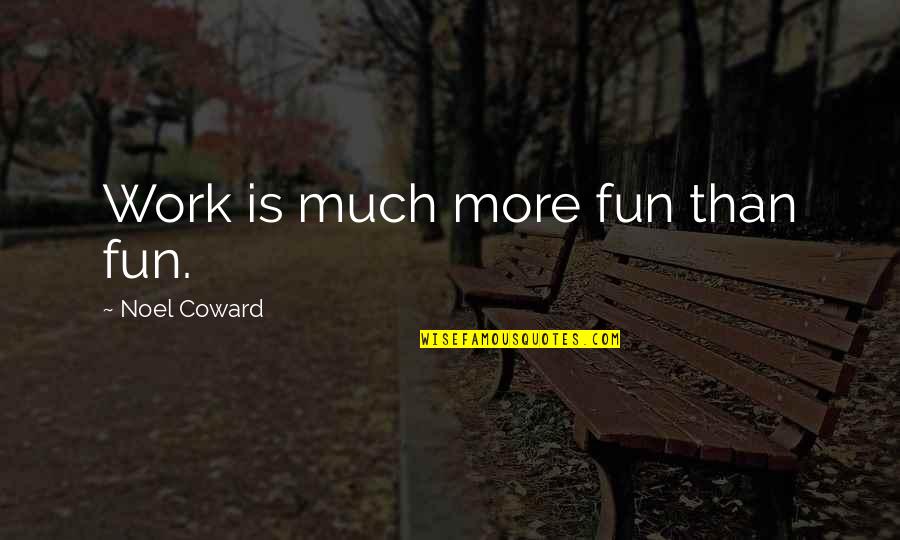 Tavizon Family Quotes By Noel Coward: Work is much more fun than fun.