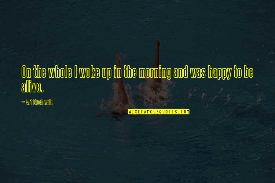 Tavola New Caney Quotes By Art Buchwald: On the whole I woke up in the