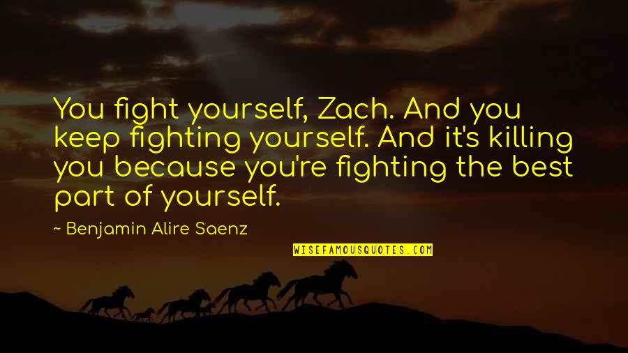 Tavola New Caney Quotes By Benjamin Alire Saenz: You fight yourself, Zach. And you keep fighting Tavola New Caney Quotes By Benjamin Alire Saenz: You fight yourself, Zach. And you keep fighting