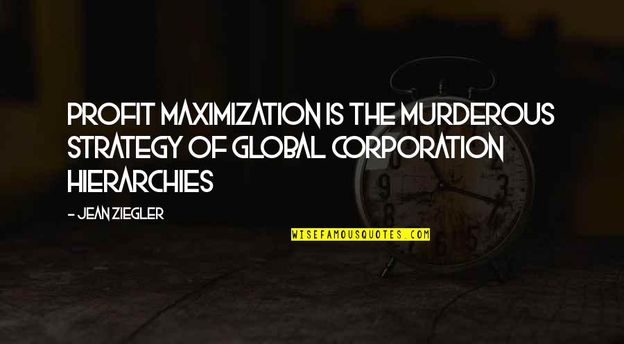 Tavolata Seattle Quotes By Jean Ziegler: Profit maximization is the murderous strategy of global