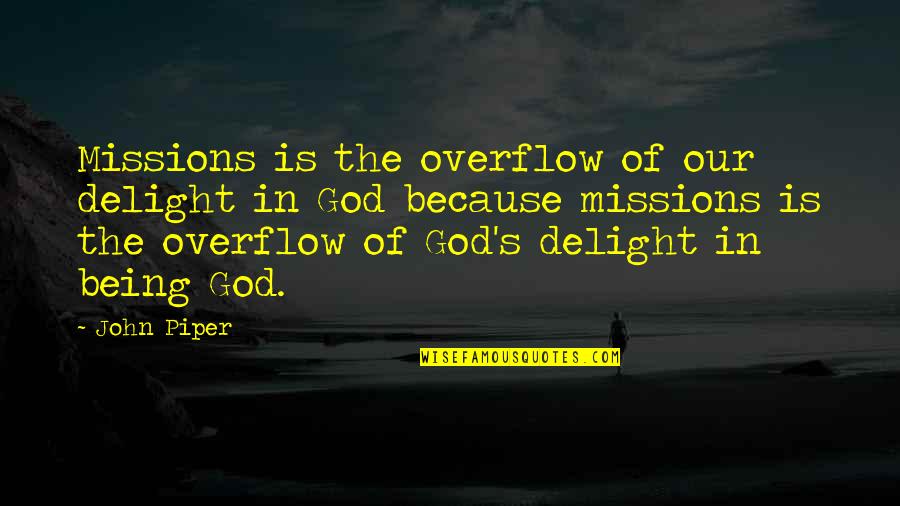 Tavolo Pronto Quotes By John Piper: Missions is the overflow of our delight in Tavolo Pronto Quotes By John Piper: Missions is the overflow of our delight in