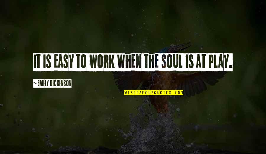 Tavon Mcvey Quotes By Emily Dickinson: It is easy to work when the soul Tavon Mcvey Quotes By Emily Dickinson: It is easy to work when the soul