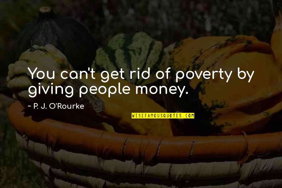 Tavon Young Quotes By P. J. O'Rourke: You can't get rid of poverty by giving