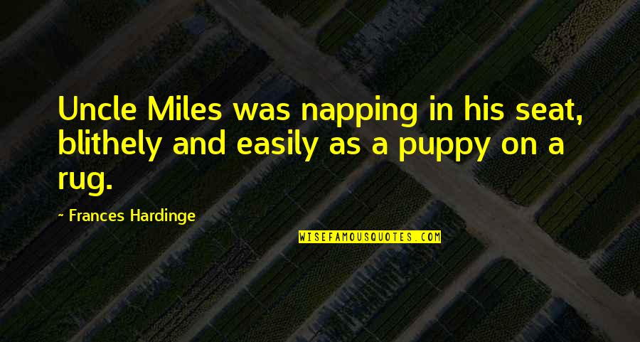 Tavore Quotes By Frances Hardinge: Uncle Miles was napping in his seat, blithely