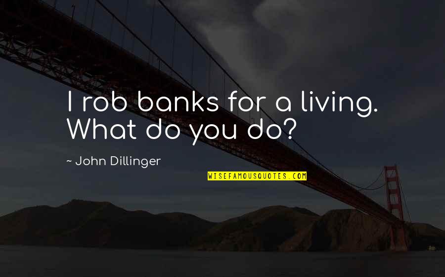Tavormina Fishbone Quotes By John Dillinger: I rob banks for a living. What do