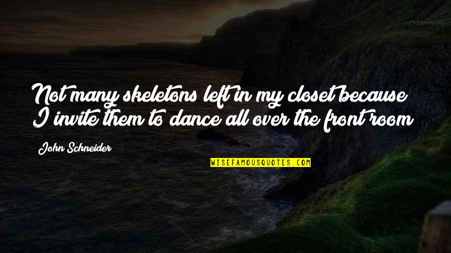 Tavriski Quotes By John Schneider: Not many skeletons left in my closet because Tavriski Quotes By John Schneider: Not many skeletons left in my closet because
