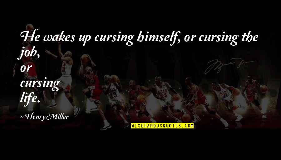 Tavros Nitram Quotes By Henry Miller: He wakes up cursing himself, or cursing the