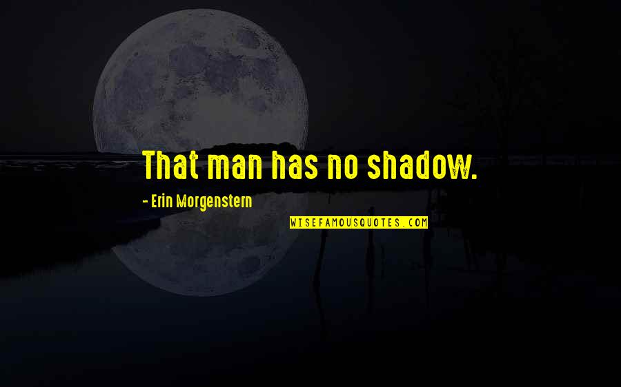 Tavsan Ile Kaplumbaga Quotes By Erin Morgenstern: That man has no shadow. Tavsan Ile Kaplumbaga Quotes By Erin Morgenstern: That man has no shadow.