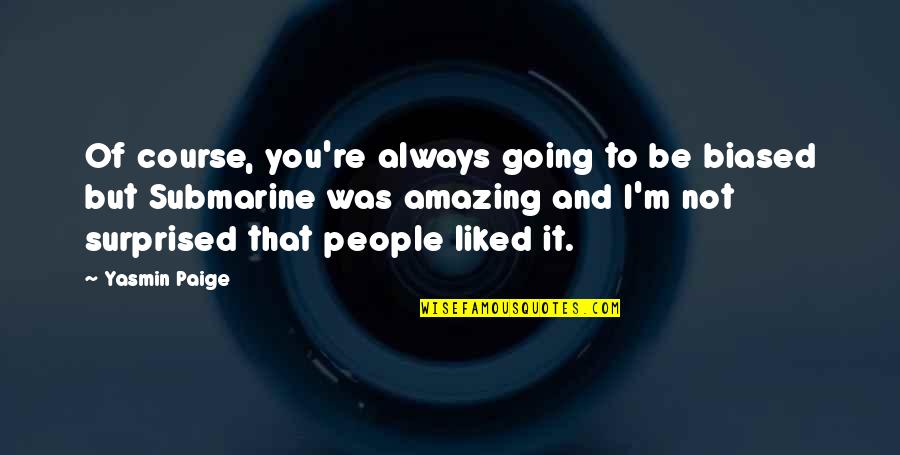 Tavss Quotes By Yasmin Paige: Of course, you're always going to be biased Tavss Quotes By Yasmin Paige: Of course, you're always going to be biased