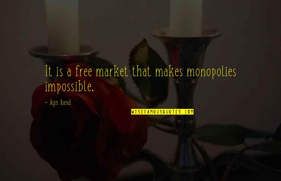 Tavus G Vesi Quotes By Ayn Rand: It is a free market that makes monopolies