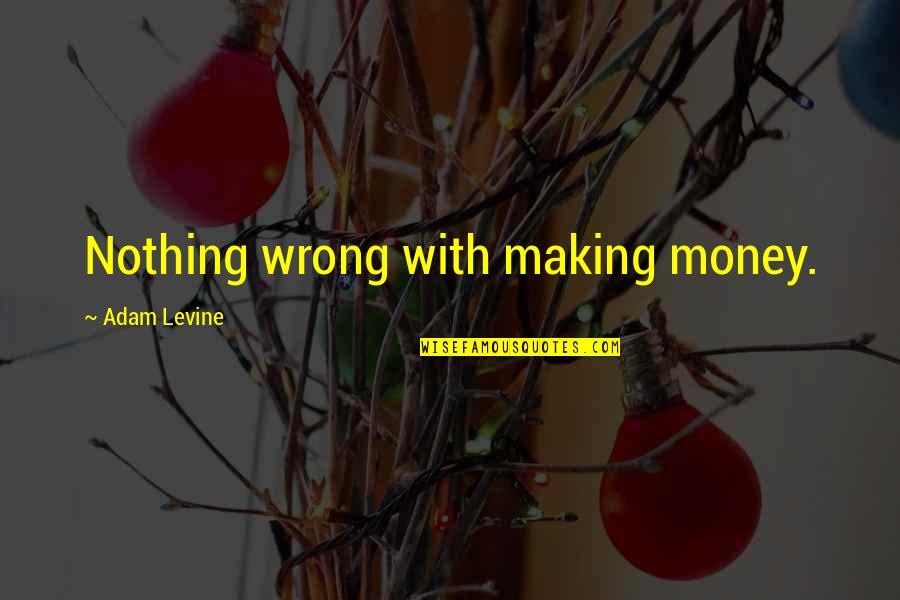 Tavvy Blackthorn Quotes By Adam Levine: Nothing wrong with making money. Tavvy Blackthorn Quotes By Adam Levine: Nothing wrong with making money.