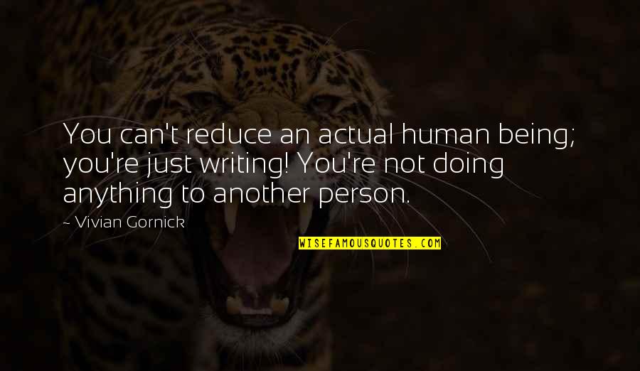 Tavvy Blackthorn Quotes By Vivian Gornick: You can't reduce an actual human being; you're Tavvy Blackthorn Quotes By Vivian Gornick: You can't reduce an actual human being; you're