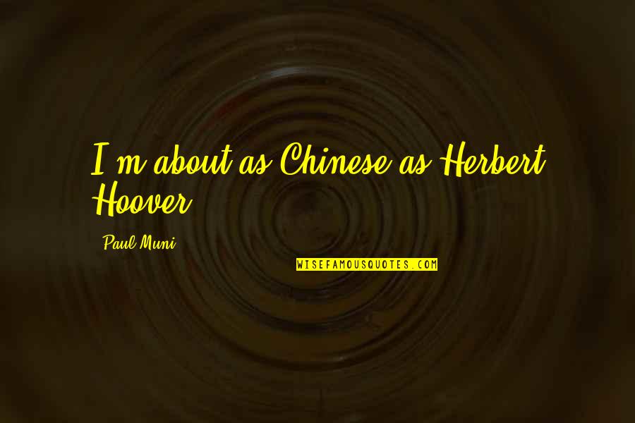 Tawa Pa Quotes By Paul Muni: I'm about as Chinese as Herbert Hoover.