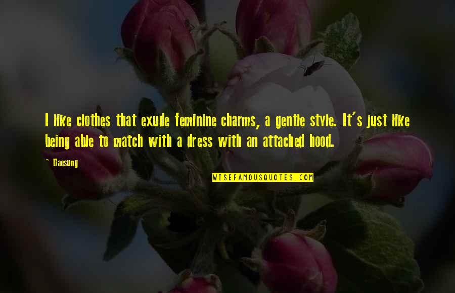 Tawaf Ifadah Quotes By Daesung: I like clothes that exude feminine charms, a Tawaf Ifadah Quotes By Daesung: I like clothes that exude feminine charms, a