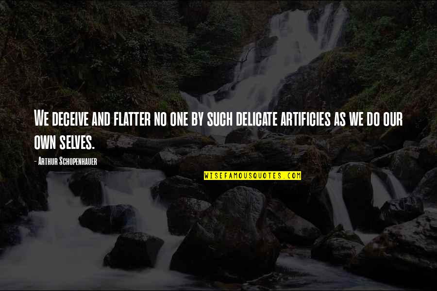 Tawaginas Quotes By Arthur Schopenhauer: We deceive and flatter no one by such Tawaginas Quotes By Arthur Schopenhauer: We deceive and flatter no one by such