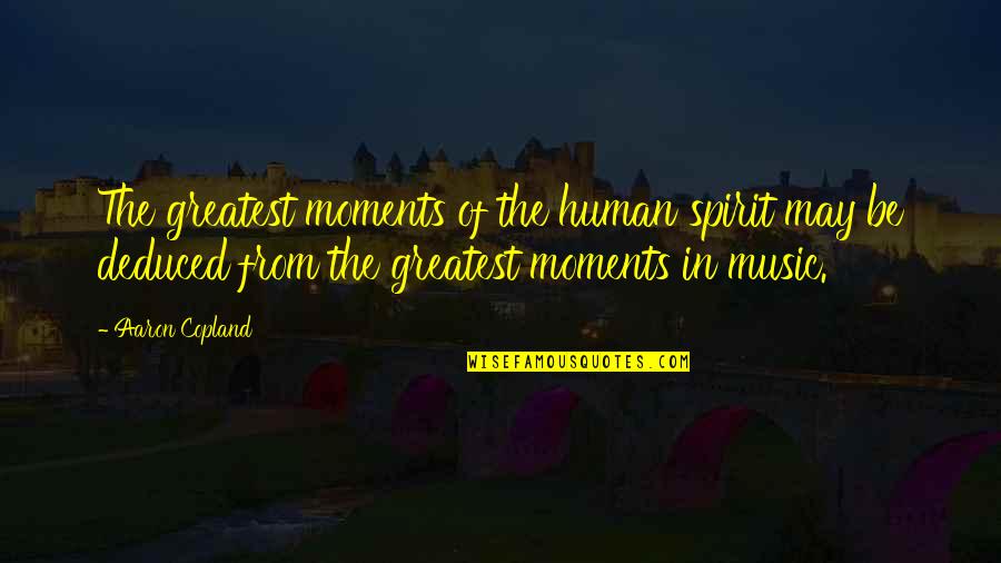 Tawakal Quotes By Aaron Copland: The greatest moments of the human spirit may