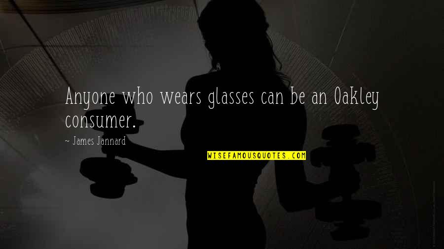Tawakkal Fabrics Quotes By James Jannard: Anyone who wears glasses can be an Oakley Tawakkal Fabrics Quotes By James Jannard: Anyone who wears glasses can be an Oakley