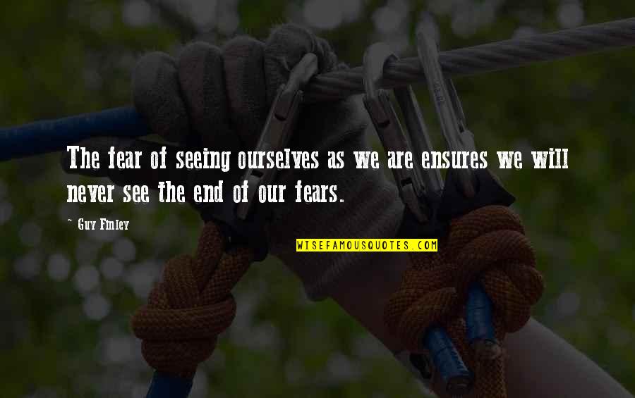 Tawakkul Ala Quotes By Guy Finley: The fear of seeing ourselves as we are