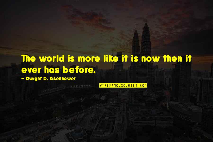 Tawakkul Quotes By Dwight D. Eisenhower: The world is more like it is now Tawakkul Quotes By Dwight D. Eisenhower: The world is more like it is now