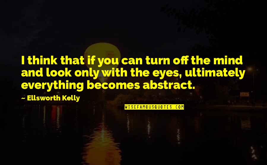 Tawakkul Quotes By Ellsworth Kelly: I think that if you can turn off