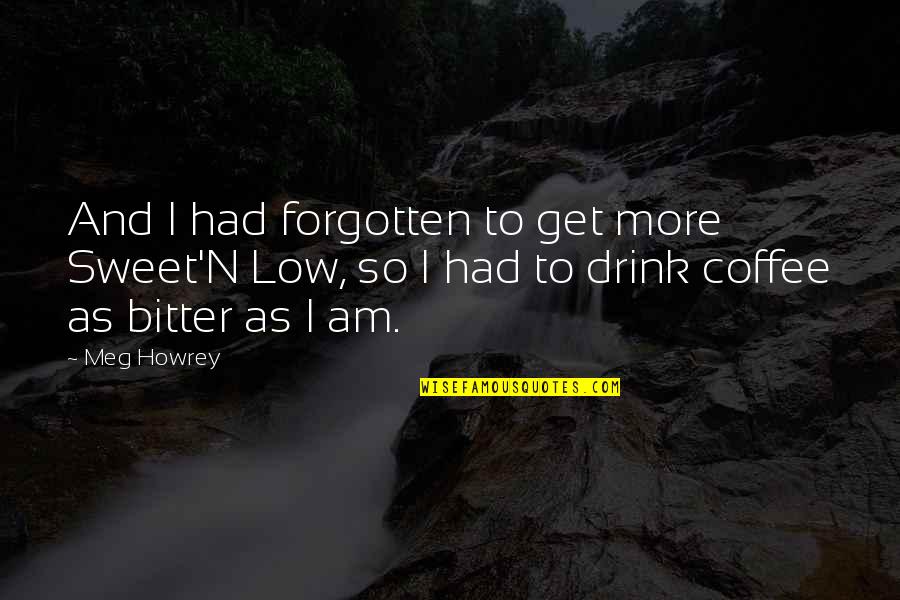 Tawakullah Quotes By Meg Howrey: And I had forgotten to get more Sweet'N