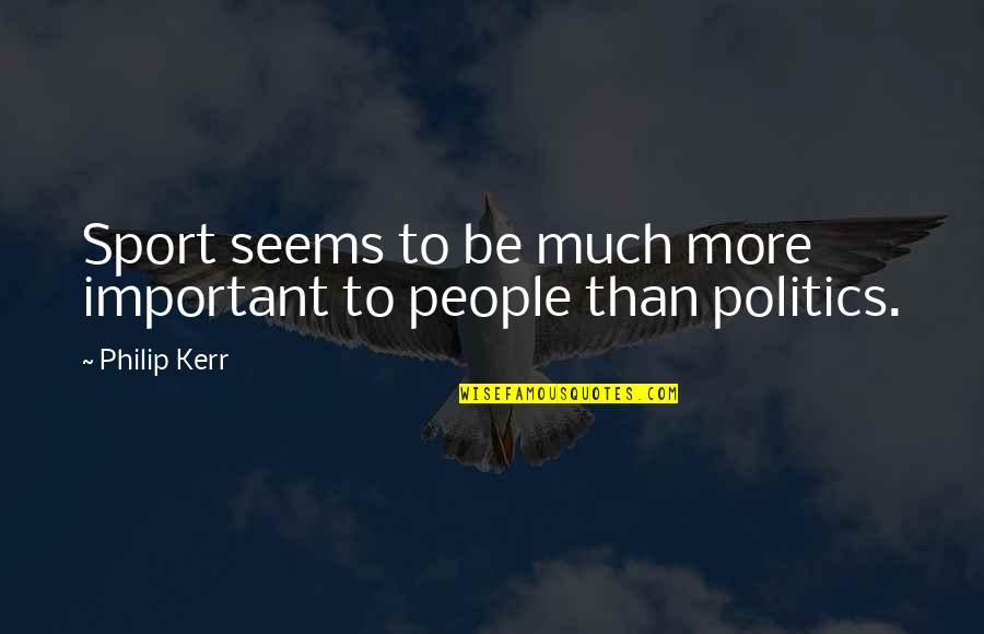 Tawakullah Quotes By Philip Kerr: Sport seems to be much more important to