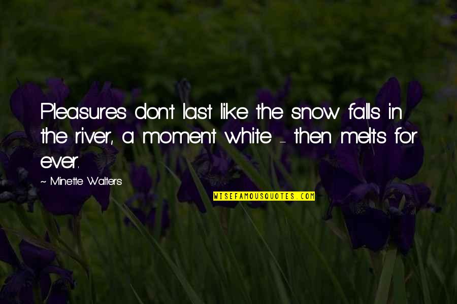Tawana Burke Quotes By Minette Walters: Pleasures don't last like the snow falls in