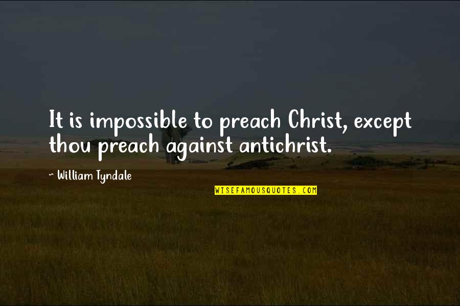 Tawana Pham Quotes By William Tyndale: It is impossible to preach Christ, except thou