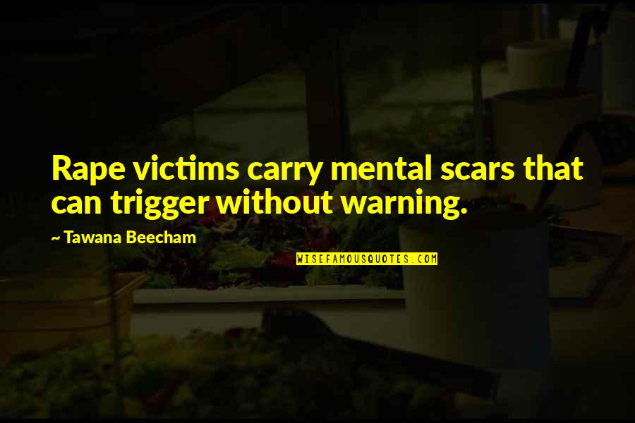 Tawana Quotes By Tawana Beecham: Rape victims carry mental scars that can trigger