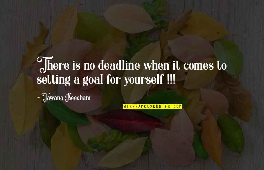Tawana Quotes By Tawana Beecham: There is no deadline when it comes to