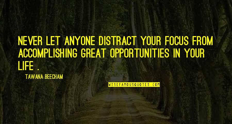 Tawana Quotes By Tawana Beecham: Never let anyone distract your focus from accomplishing