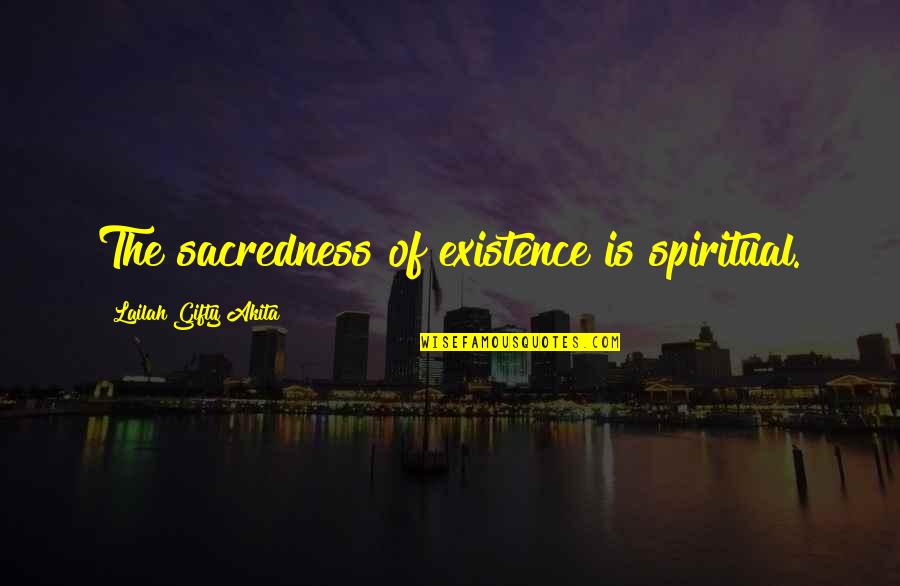Tawanan Quotes By Lailah Gifty Akita: The sacredness of existence is spiritual.