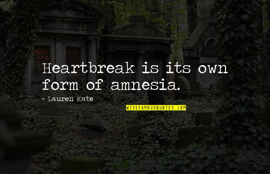 Tawanan Quotes By Lauren Kate: Heartbreak is its own form of amnesia. Tawanan Quotes By Lauren Kate: Heartbreak is its own form of amnesia.
