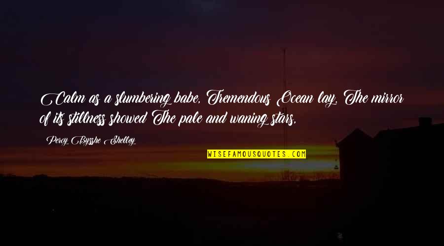Tawanan Quotes By Percy Bysshe Shelley: Calm as a slumbering babe, Tremendous Ocean lay. Tawanan Quotes By Percy Bysshe Shelley: Calm as a slumbering babe, Tremendous Ocean lay.