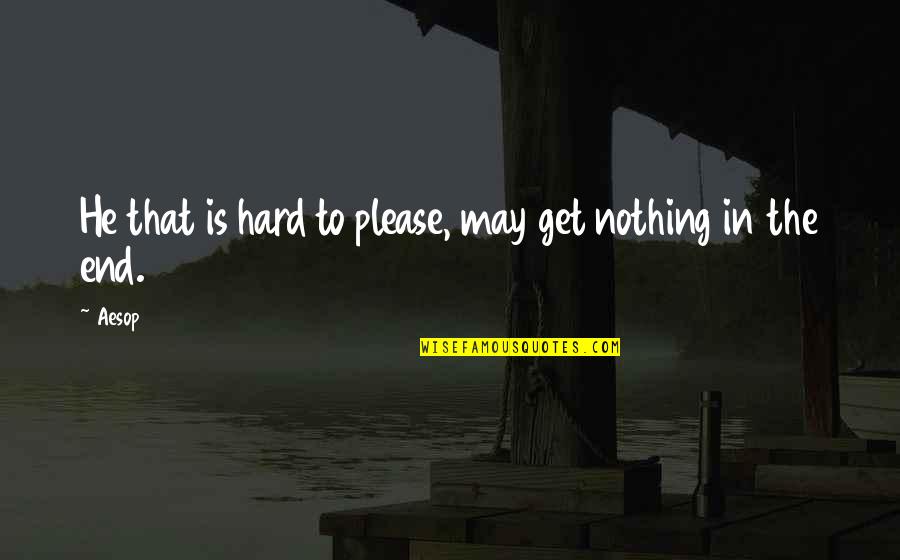 Tawanda Kanhema Quotes By Aesop: He that is hard to please, may get