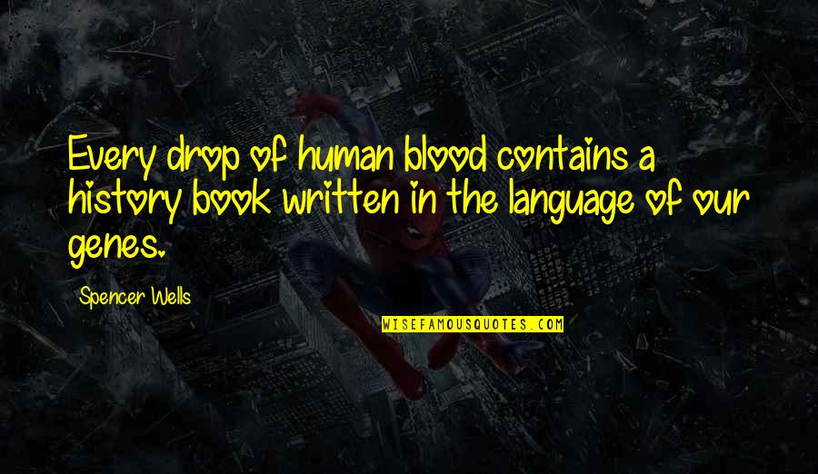 Tawanda Kanhema Quotes By Spencer Wells: Every drop of human blood contains a history Tawanda Kanhema Quotes By Spencer Wells: Every drop of human blood contains a history