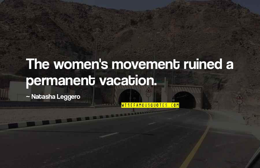 Tawatchai Jaikhan Quotes By Natasha Leggero: The women's movement ruined a permanent vacation.